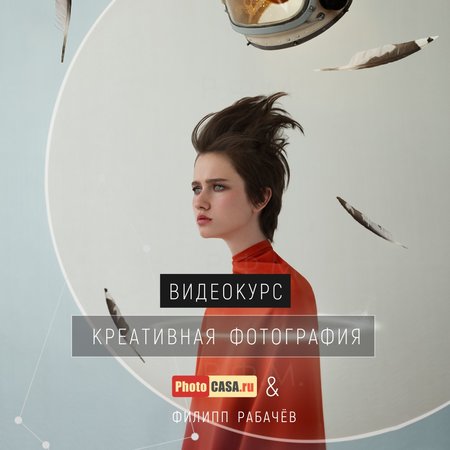 Видеокурс «Креативная фотография» от журнала PhotoCASA и Филиппа Рабачёва