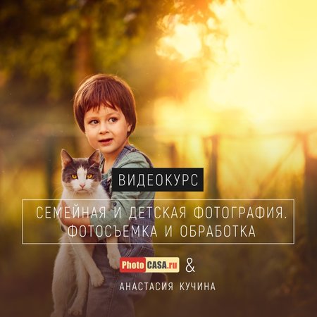 Видеокурс "Семейная и детская фотография" от журнала PhotoCASA и Анастасии Кучиной